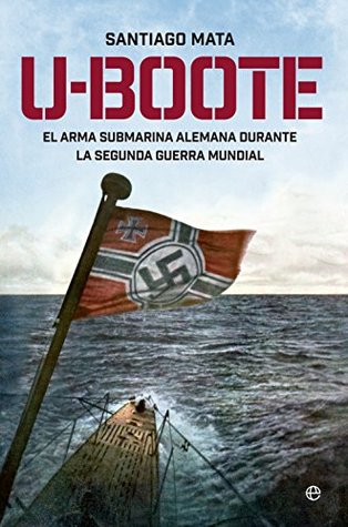 U- Boote. El Arma Submarina Alemana durante la Segunda Guerra Mundial (Historia del siglo XX) (Spanish Edition)