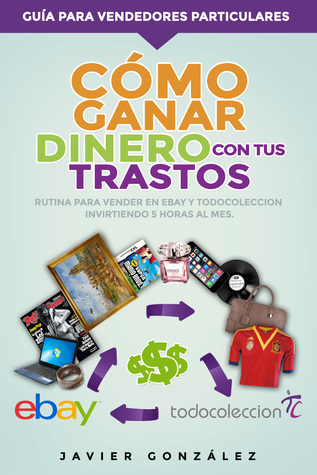Cómo ganar dinero con tus trastos:Rutina para vender por Ebay y Todocoleccion invirtiendo 5 horas al mes (Cómo vender en Ebay y Todocoleccion nº 4)