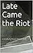 Late Came the Riot