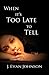 When It's Too Late to Tell by J. Evan Johnson