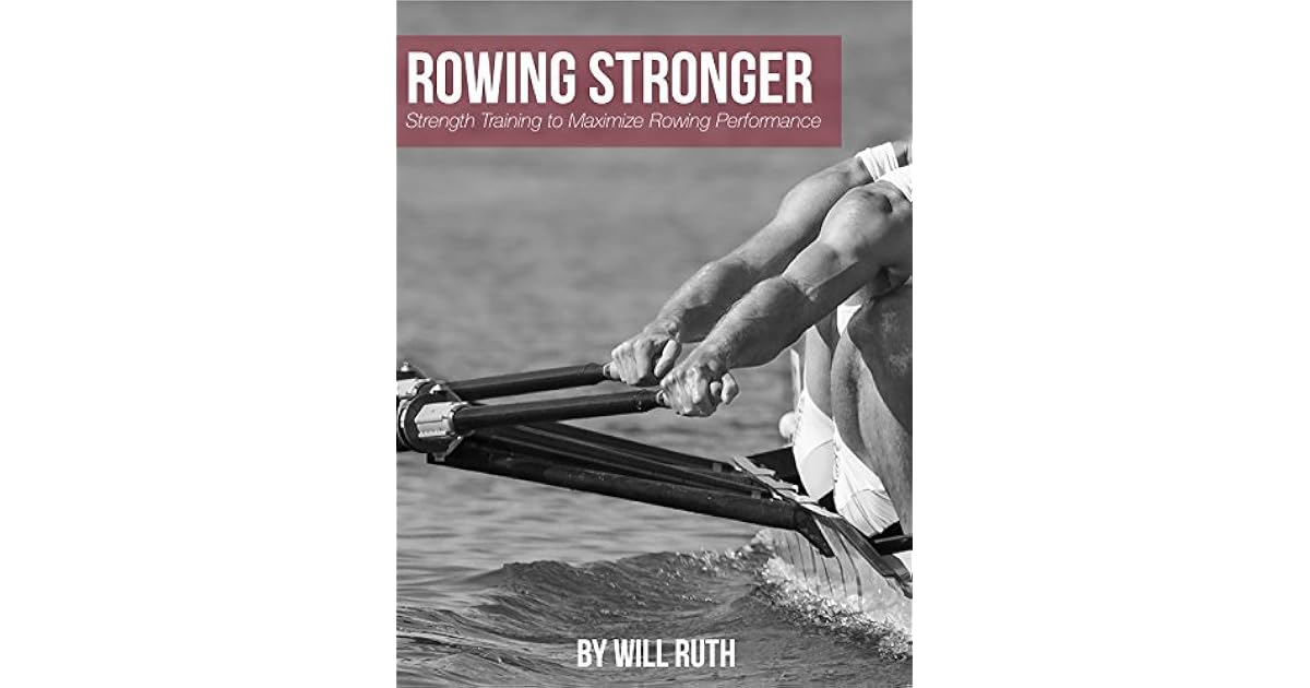 Rowing Stronger Strength Training to Maximize Rowing Performance by