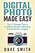 PHOTOGRAPHY: Digital Photo Made Easy - Top 10 Simple Tips in Creating Visually Stunning, Extraordinary Images