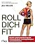 Roll dich fit: Muskel- und Faszienmassage für Schmerzfreiheit, Leistungsfähigkeit und Wohlbefinden (German Edition)