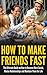 How to Make Friends Fast: The Ultimate Guide on How to Become More Social, Master Relationships, and Maintain Them for Life!