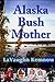 Alaska Bush Mother: A true account of a young mother facing the challenges of raising a family on an Alaskan homestead