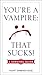 You're a Vampire - That Suc...