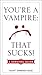 You're a Vampire - That Sucks! by Domenick Dicce