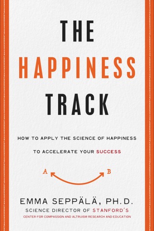 The Happiness Track: How to Apply the Science of Happiness to Accelerate Your Success (Hardcover)
