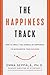 The Happiness Track: How to Apply the Science of Happiness to Accelerate Your Success
