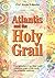 ATLANTIS and the HOLY GRAIL...