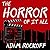 The Horror of It All: One Moviegoer’s Love Affair with Masked Maniacs, Frightened Virgins, and the Living Dead...