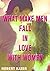 WHAT MAKE MEN FALLIN LOVE WITH WOMEN: WHAT KIND OF GUY DO YOU NEED? DO YOU KNOW THE WAY MEN FALL IN LOVE WIT WOMEN? IF YOU KNOW HOW ! IT'S VERY EASY