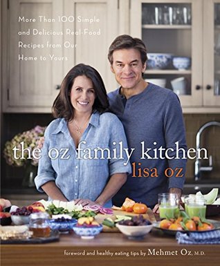 The Oz Family Kitchen: More Than 100 Simple and Delicious Real-Food Recipes from Our Home to Yours : A Cookbook (Kindle Edition)