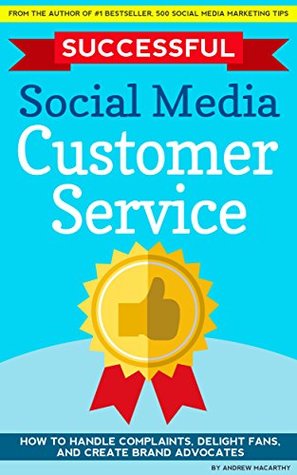 Successful Social Media Customer Service: How to Handle Complaints, Delight Fans, And Create Brand Advocates (Kindle Edition)