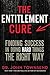 The Entitlement Cure: Finding Success at Work and in Relationships in a Shortcut World