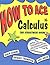 How to Ace Calculus: The Streetwise Guide