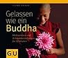 Gelassen wie ein Buddha: Meditationen und Achtsamkeitsübungen für 52 Wochen