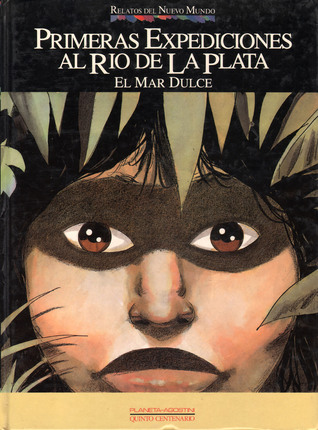 Primeras expediciones al Río de la Plata. El Mar Dulce (Colección Relatos del Nuevo Mundo, #8)