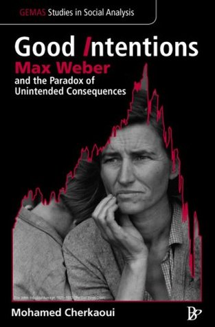 Good Intentions: Max Weber and the Paradox of Unintended Consequences