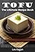 Tofu : The Ultimate Recipe Book