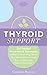 Thyroid Support: 20+ Herbal Remedies & Strategies to Banish Brain Fog, Boost Your Metabolism & Heal Your Underactive Thyroid Naturally (Diet, Hypothyroidism, Hashimotos, Thyroiditis, Weight Loss)