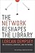 The Network Reshapes the Library: Lorcan Dempsey on Libraries, Services and Networks