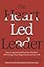 The Heart-Led Leader: How Living and Leading from the Heart Will Change Your Organization and Your Life