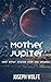 Mother Jupiter: And other Stories from our Galaxy
