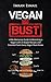 Vegan or Bust: A No-Nonsense Guide to Becoming a Vegan with 15 Simple Vegan Recipes and Essential Facts Every Vegan Must Know