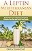 A Leptin Mediterranean Diet: the new mediterranean diet cookbook (leptin diet cookbook)