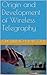 Origin and Development of Wireless Telegraphy