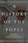 A History of the Popes: Volume III: The Protestant Reformation to the Twenty-First Century