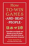 How to Win Games and Beat People by Tom Whipple