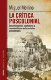 La Crítica Poscolonial: Descolonización, Capitalismo Y Cosmopolitismo En Los Estudios Poscoloniales