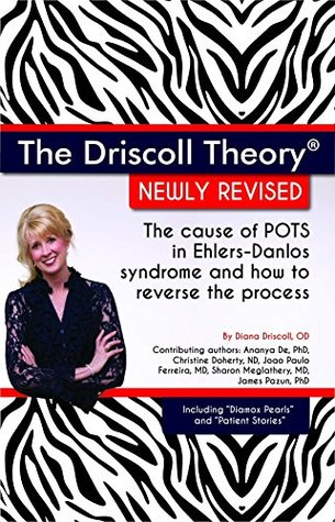The Driscoll Theory® Newly Revised: The Cause of POTS in Ehlers-Danlos Syndrome and How to Reverse the Process (Kindle Edition)