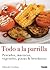 Todo a la parrilla, Pescados, mariscos, vegetales, pizzas & brochettes (Sabores y placeres del buen gourmet) (Spanish Edition)