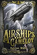 Airships of Camelot: The Rise of Arthur