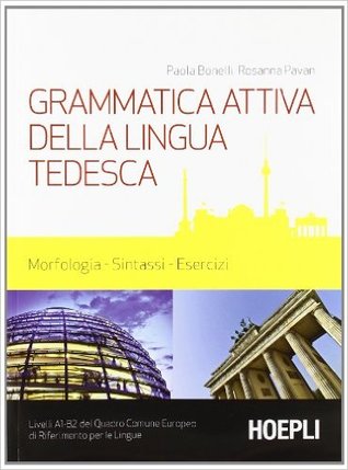 Grammatica attiva della lingua tedesca. Morfologia, sintassi, esercizi. Livelli A1-B2 del quadro comune Europeo di riferimento per le lingue