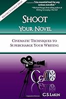 Shoot Your Novel Cinematic Techniques To Supercharge Your Writing By C S Lakin