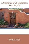 A Wandering Walk Guidebook: Santa Fe, NM A Wandering Walk Guidebook: Santa Fe, NM