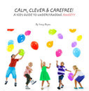 Calm, Clever And Carefree! A Kid's Guide To Understanding Anxiety (Paperback)
