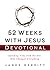 52 Weeks with Jesus Devotional: Spending Time with the One Who Changed Everything