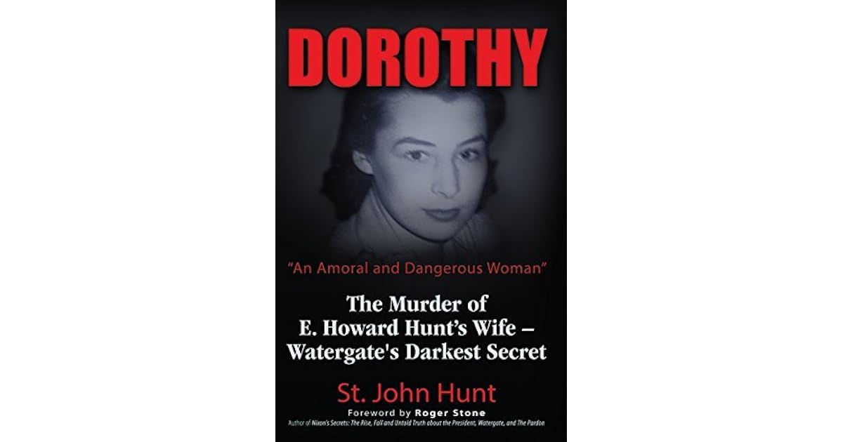 Dorothy, "An Amoral and Dangerous Woman" The Murder of E. Howard Hunt's Wife Watergate's