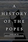 A History of the Popes: Volume II: Middle Ages to the Protestant Reform