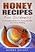 Honey Recipes For Sickness: A Complete Guide For Honey Benefits and Honey Healing