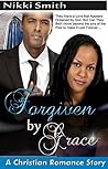 Forgiven by Grace by Nikki Smith Forgiven by Grace by Nikki Smith