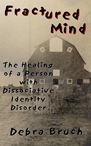 Fractured Mind: The Healing of a Person with Dissociative Identity Disorder (Kindle Edition)