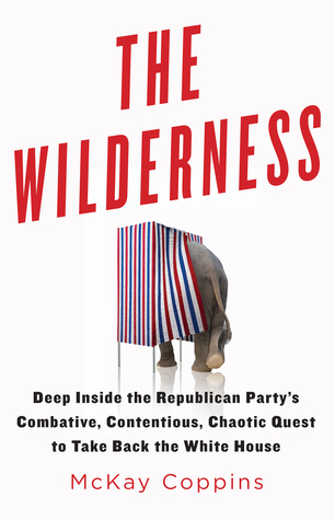 The Wilderness: Deep Inside the Republican Party's Combative, Contentious, Chaotic Quest to Take Back the White House (Hardcover)