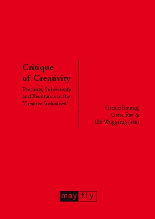Critique of Creativity: Precarity, Subjectivity and Resistance in the ‘Creative Industries'