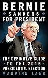 Bernie Sanders for President: The 2016 Presidential Election Guide Bernie Sanders for President: The 2016 Presidential Election Guide
